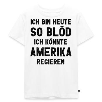 Ich bin heute so blöd ich könnte Amerika regieren - Kinder Premium Bio T-Shirt - Weiß - Vorne - Hailey (125cm)