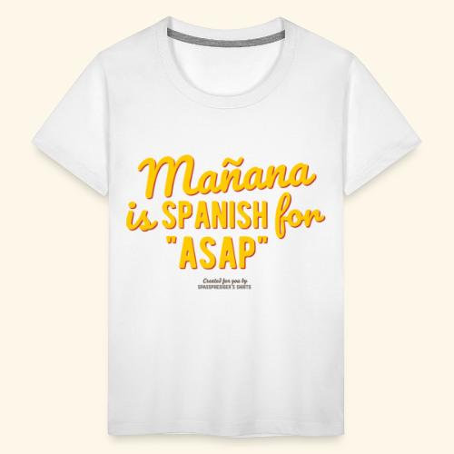 Mañana is Spanish for ASAP - Kinder Premium T-Shirt