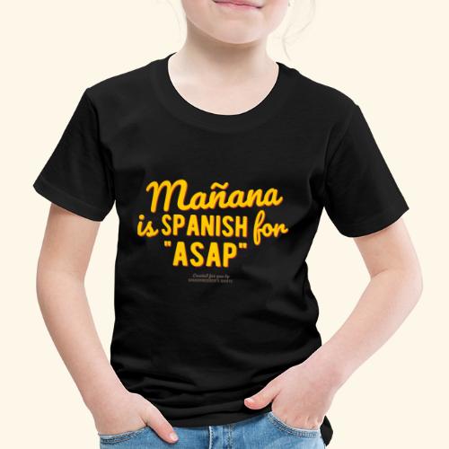 Mañana is Spanish for ASAP - Kinder Premium T-Shirt