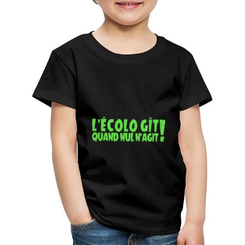L'ÉCOLO GÎT QUAND NUL N'AGIT ! (environnement) - T-shirt Premium Enfant