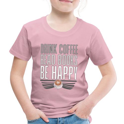 Juo Kahvia Lue Kirjoja Ole Onnellinen - Lasten premium t-paita