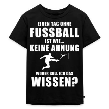 Einen Tag ohne Fussball cooler Spruch Geschenkidee - Kinder Premium Bio T-Shirt - Schwarz - Vorne - Mikhail (115cm)