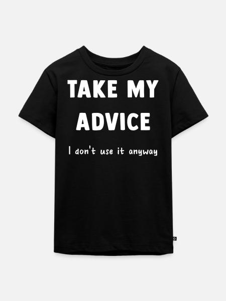 Take My Advice Spruch - Kinder Premium Bio T-Shirt - Schwarz
