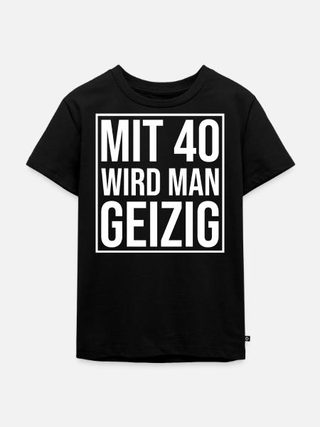 Mit 40 Wird Man Geizig – Spruchshirt - Kinder Premium Bio T-Shirt - Schwarz