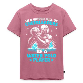 In A World Full Of Cheerleaders Be A Water Polo Pl - Kids Premium Organic T-Shirt - mauve - Front - Hailey (125cm)