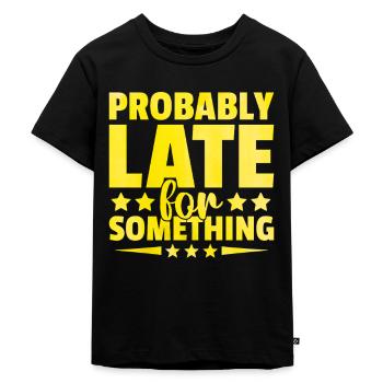 Probably Late For Something Sarcasm Sarcastic - Kids Premium Organic T-Shirt - black - Front - Mikhail (115cm)