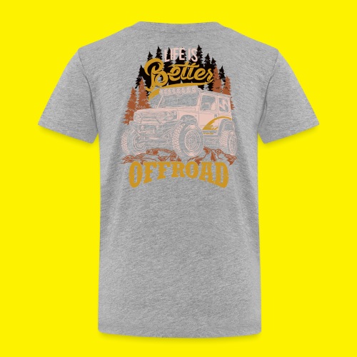 LIFE IS BETTER WITH OFFROAD CAR - Kinder Premium T-Shirt