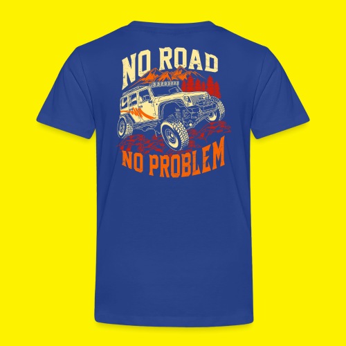 NO ROAD - NO PROBLEM - ALL WHEELS DRIVE - Kinder Premium T-Shirt