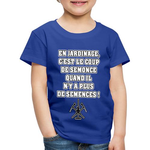 EN JARDINAGE, C'EST LE COUP DE SEMONCE QUAND IL - T-shirt Premium Enfant