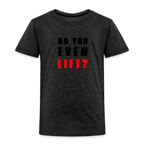 DO YOU EVEN LIFT? - Kinder Premium T-Shirt