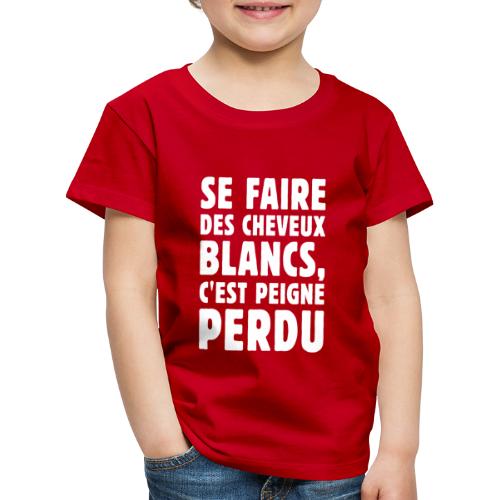 SE FAIRE DES CHEVEUX BLANCS, C'EST PEIGNE PERDU ! - T-shirt Premium Enfant