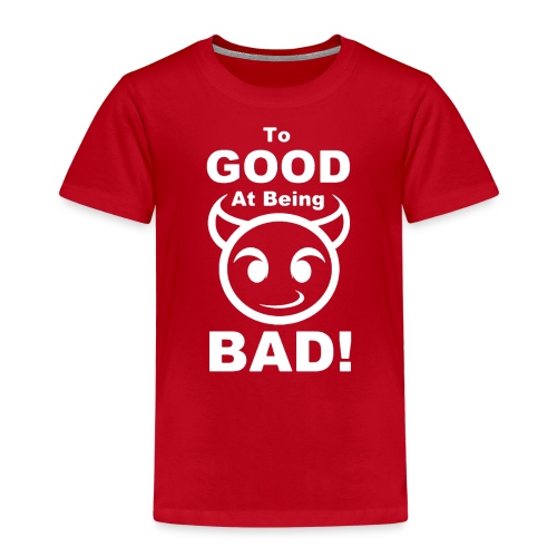 To GOOD At Being BAD! - White - Kids' Premium T-Shirt