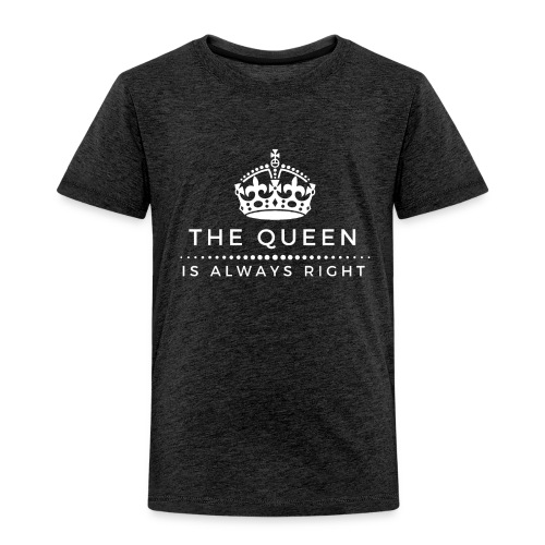 THE QUEEN IS ALWAYS RIGHT - Kinder Premium T-Shirt