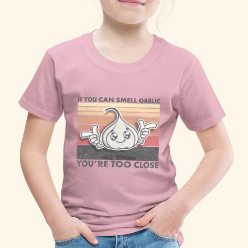 If you can smell garlic you're too close - Kinder Premium T-Shirt