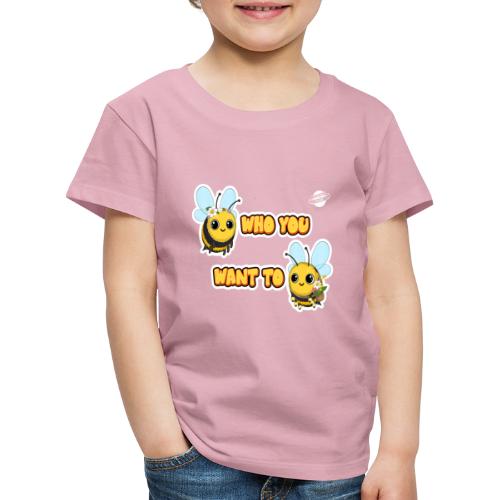 Bee Who You Want To Bee - Kids' Premium T-Shirt