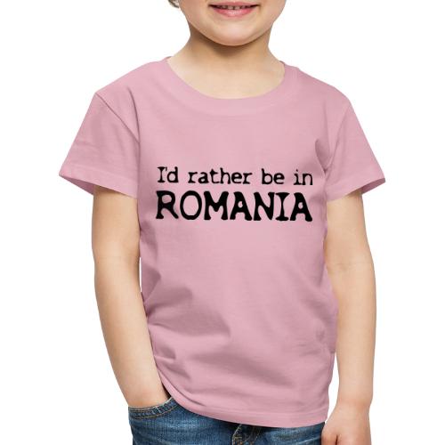 I'd rather be in ROMANIA - Kinder Premium T-Shirt