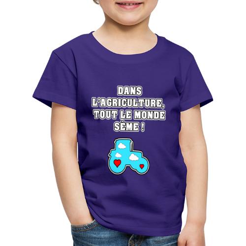 DANS L'AGRICULTURE, TOUT LE MONDE SÈME ! - T-shirt Premium Enfant