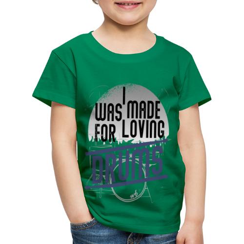 I was made for loving drums - Kinder Premium T-Shirt