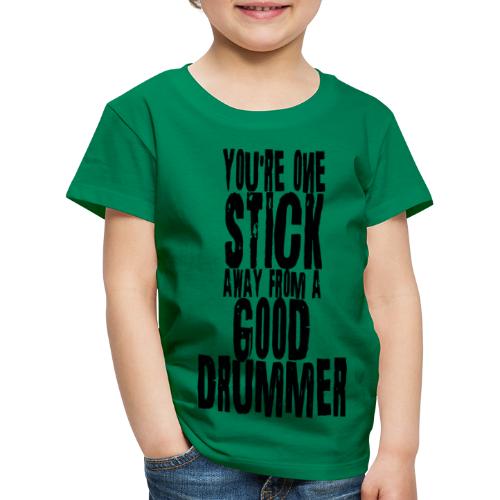 you are one stick away from a good drummer - Kinder Premium T-Shirt