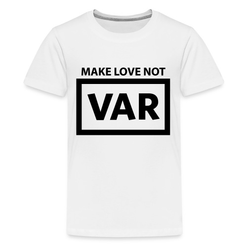 Make Love Not Var - Teenager Premium T-shirt