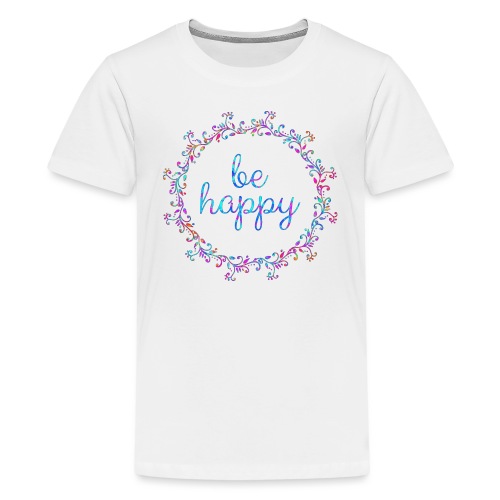 Be happy, coole, Sprüche, Motivation, positiv - Teenager Premium T-Shirt