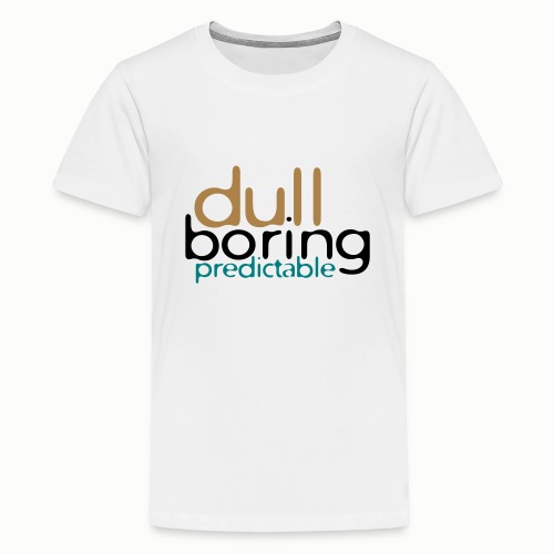 Dull, Boring, Predictable (free color choice) - Teenage Premium T-Shirt