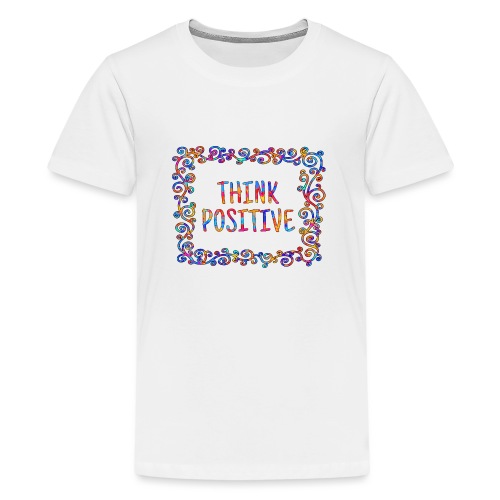 Think positive, coole, Sprüche, Positives Denken - Teenager Premium T-Shirt
