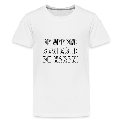 De Weechn besiechn de Hardn - Teenager Premium T-Shirt