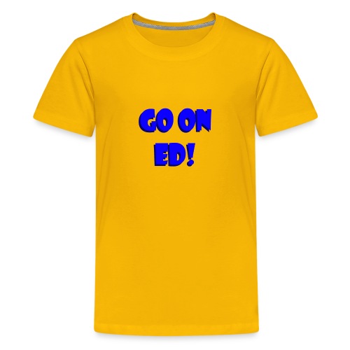 Go on Ed - Teenage Premium T-Shirt