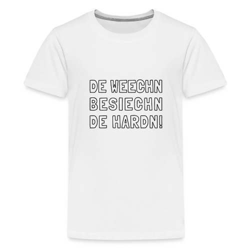 De Weechn besiechn de Hardn - Teenager Premium T-Shirt
