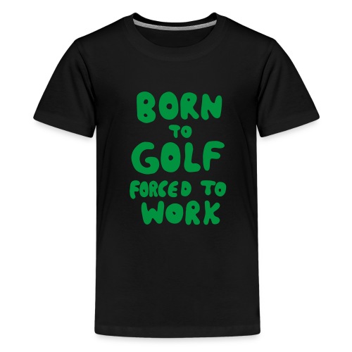 born to golf forced to work - Teenager Premium T-Shirt