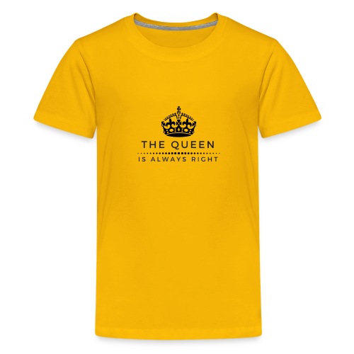 THE QUEEN IS ALWAYS RIGHT - Teenager Premium T-Shirt