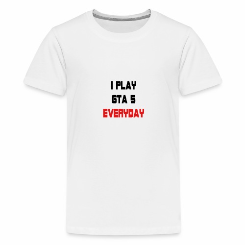 I play GTA 5 Everyday! - Teenager Premium T-shirt
