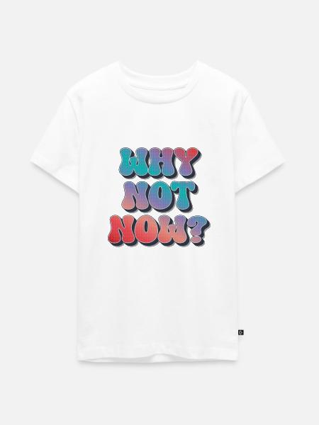 Why not now ? - Teenager Premium Bio T-Shirt - Weiß
