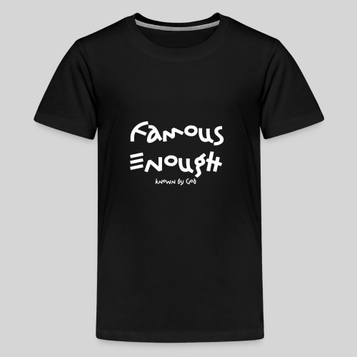 Famous enough known by God - Teenager Premium T-Shirt