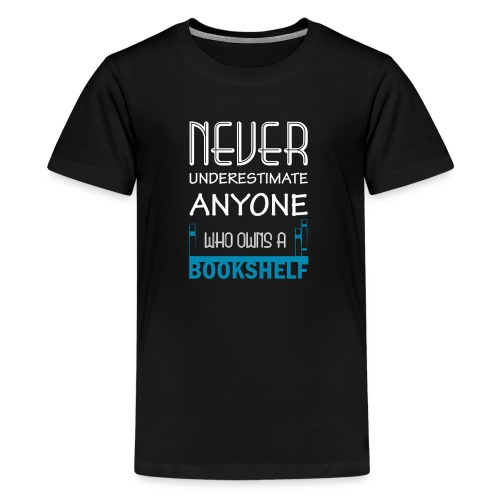 0146 Do not underestimate anyone with a bookshelf - Teenage Premium T-Shirt