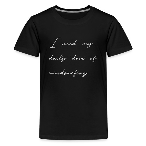 Schriftzug: I need my daily dose of windsurfing - Teenager Premium T-Shirt