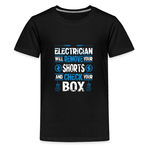 Electrician will remove your shorts and check you - Teenage Premium T-Shirt