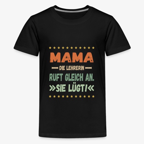 Mama die Lehrerin ruft gleich an. Sie lügt Witzig - Teenager Premium T-Shirt