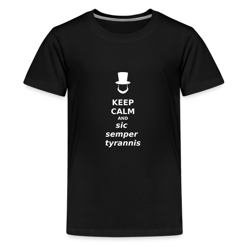 Keep Calm and Sic Semper Tyrannis - Teenage Premium T-Shirt