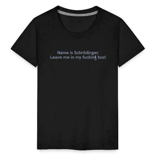 Name is Schrödinger … No.1 - Teenager Premium T-Shirt