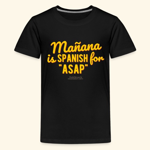 Mañana is Spanish for ASAP - Teenager Premium T-Shirt