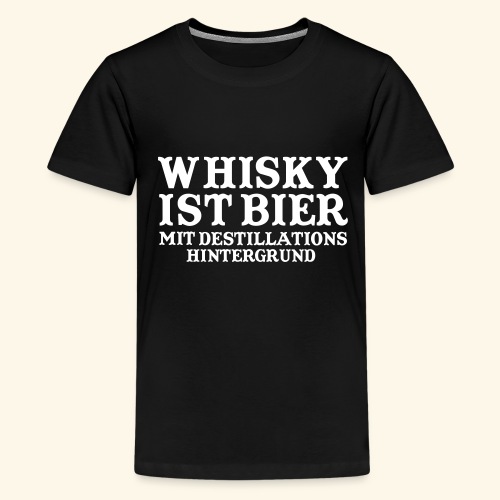 Whisky ist Bier mit Destillationshintergrund - Teenager Premium T-Shirt
