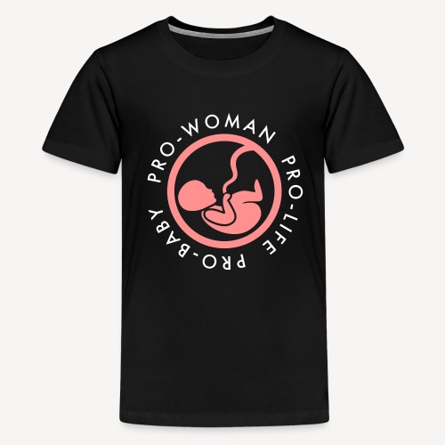 PRO-LIFE PRO-WOMAN PRO-BABY - Teenage Premium T-Shirt
