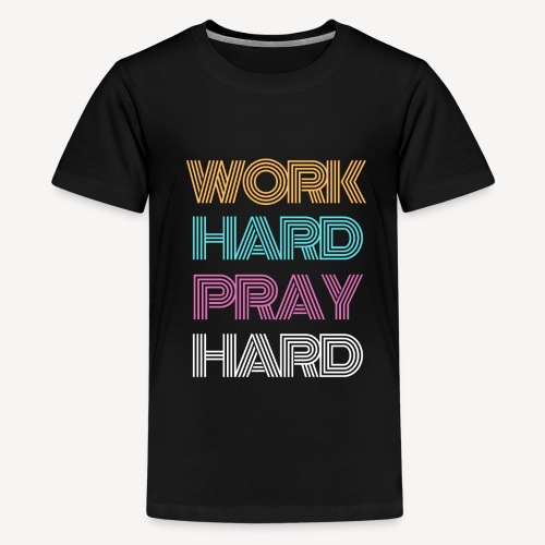 WORK HARD PRAY HARD - Teenage Premium T-Shirt