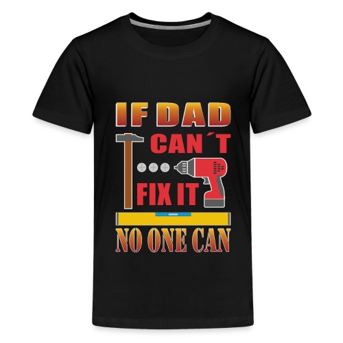If dad can´t fix it no one can - Camiseta premium adolescente