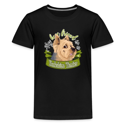 My Best Friend is a YorkShire Terrier - Teenage Premium T-Shirt