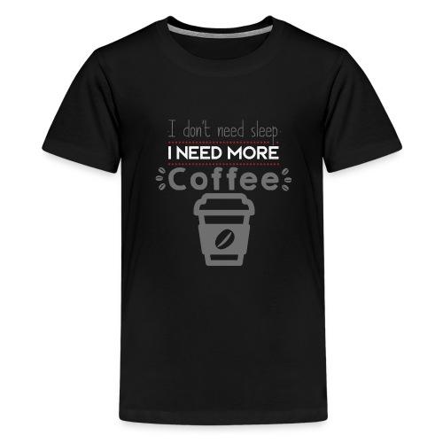 Need Coffee - Teenage Premium T-Shirt