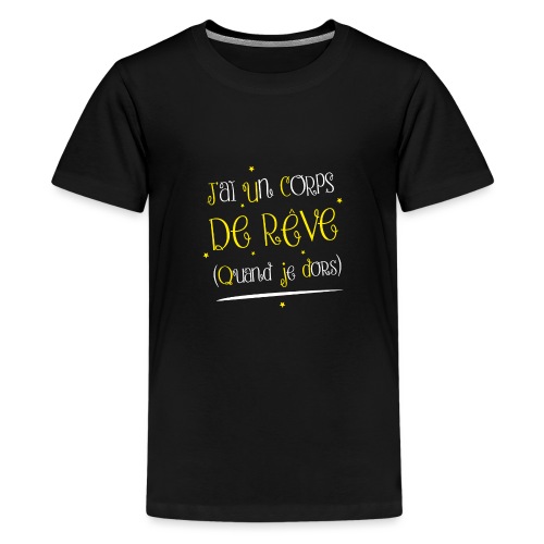 J'AI UN CORPS DE RÊVE ! (QUAND JE DORS) - T-shirt Premium Ado
