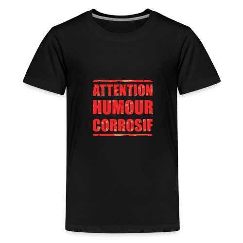 ATTENTION, HUMOUR CORROSIF ! - T-shirt Premium Ado